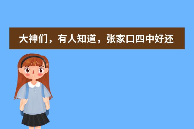 大神们，有人知道，张家口四中好还是东方中学好？？想给孩子选学校（谁能告诉我实用又可以真正提高成绩的学习方法??谢谢了~）
