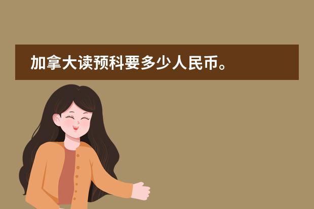 加拿大读预科要多少人民币。