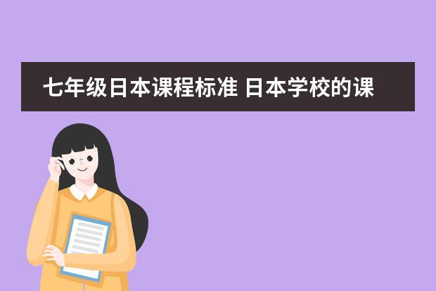 七年级日本课程标准 日本学校的课程安排制度。中学
