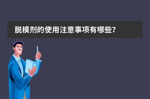 脱模剂的使用注意事项有哪些？