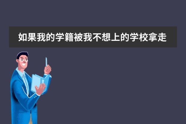 如果我的学籍被我不想上的学校拿走 被大学录取了但没去报道,学籍是放弃入学状态,现在跨省在外地读成考...