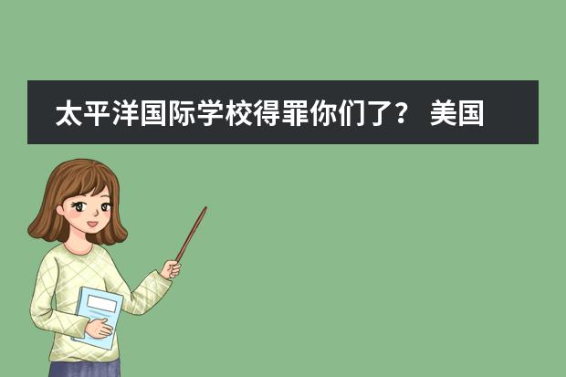 太平洋国际学校得罪你们了？ 美国读研双录取和esl课程