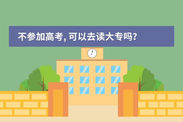 不参加高考, 可以去读大专吗？