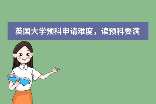 英国大学预科申请难度,读预科要满足什么条