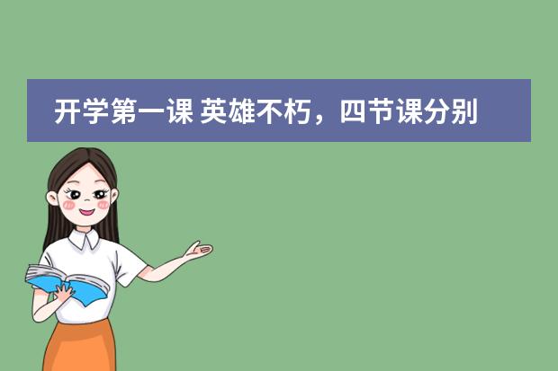 开学第一课 英雄不朽,四节课分别主要讲了什么?
