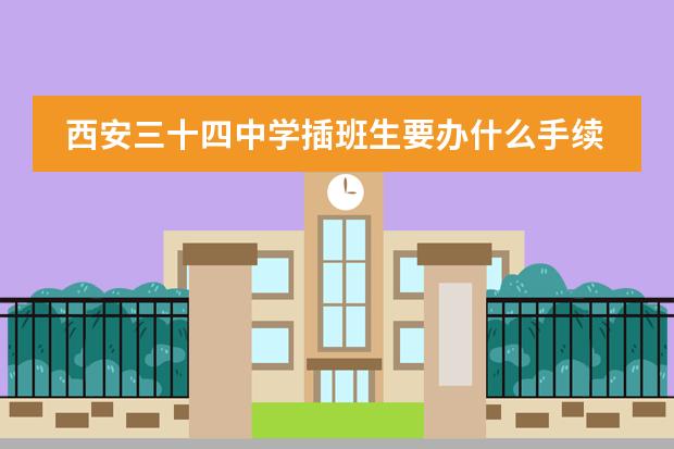 西安三十四中学插班生要办什么手续