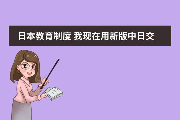 日本教育制度 我现在用新版中日交流标准日本语的教材自学日语,学了一两个月了 感觉效果甚微,请教前辈们一些学习方法