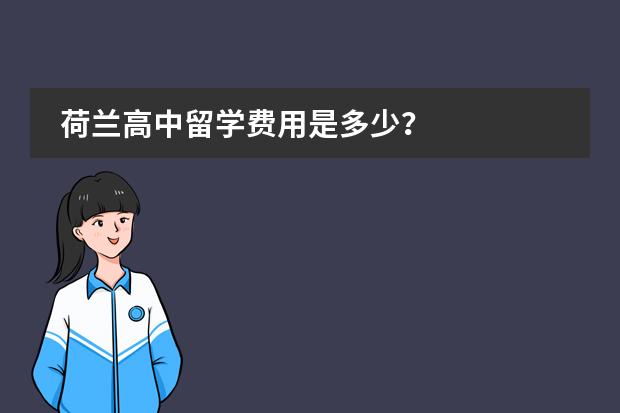 荷兰高中留学费用是多少?