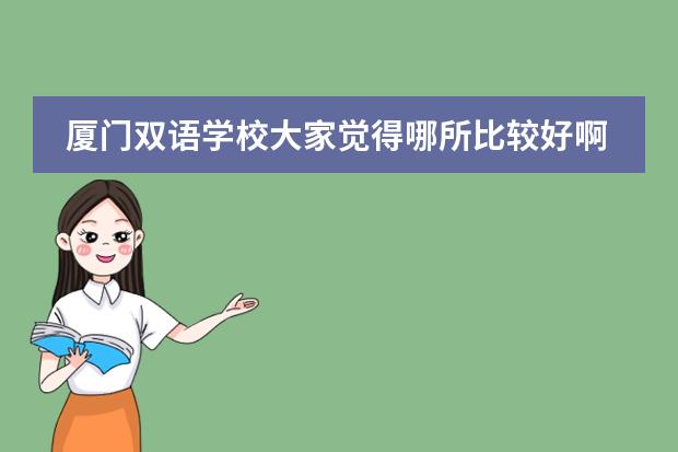 厦门双语学校大家觉得哪所比较好啊,给个建议吧?(厦门华师希平双语学校)