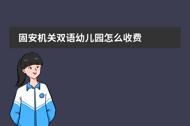 固安机关双语幼儿园怎么收费