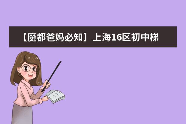 【魔都爸妈必知】上海16区初中梯队排名 上海市各区重点初级中学排名及比较