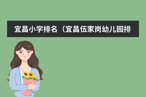 宜昌小学排名(宜昌伍家岗幼儿园排名)