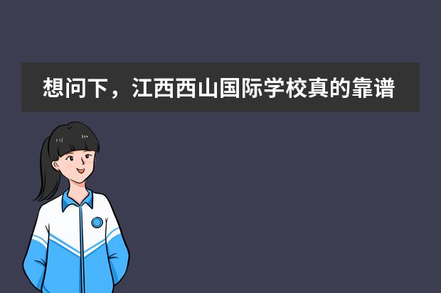 想问下，江西西山国际学校真的靠谱吗？