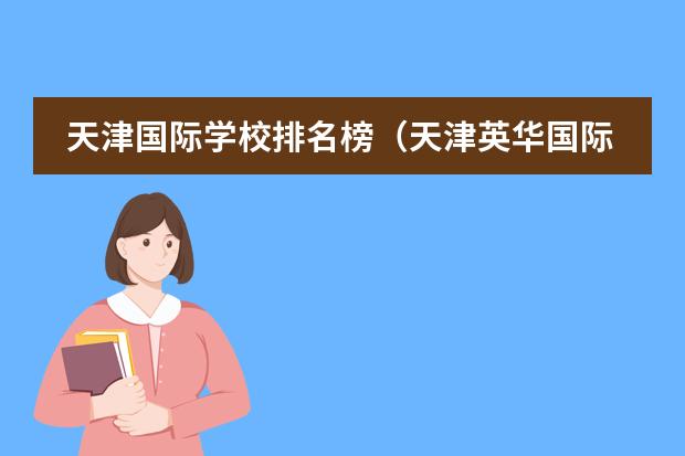 天津国际学校排名榜(天津英华国际学校收费标准)