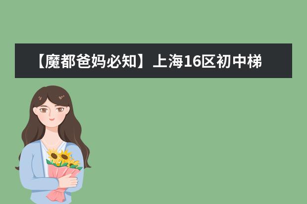 【魔都爸妈必知】上海16区初中梯队排名（最新上海高中排名）