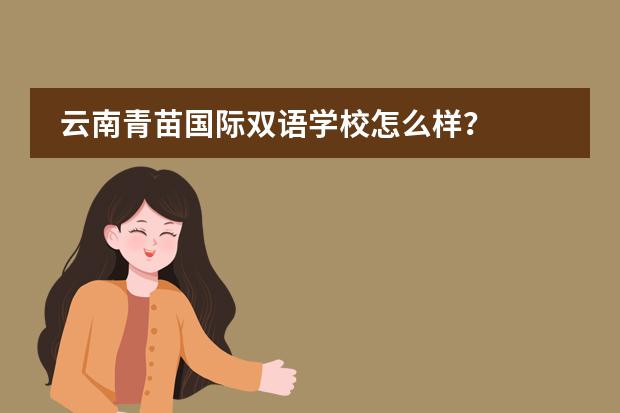 云南青苗国际双语学校怎么样？