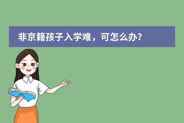 非京籍孩子入学难,可怎么办?