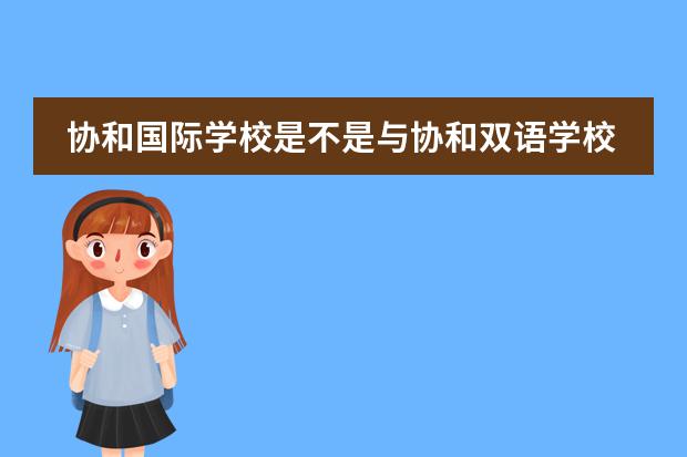 协和国际学校是不是与协和双语学校同一个集团的 无锡协和双语国际学校学费