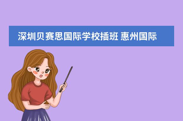 深圳贝赛思国际学校插班 惠州国际学校收费