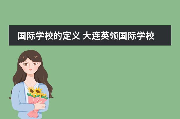 国际学校的定义 大连英领国际学校费用