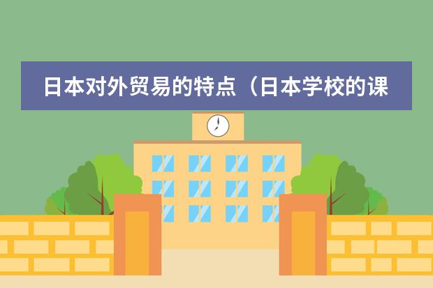 日本对外贸易的特点（日本学校的课程安排制度。中学）