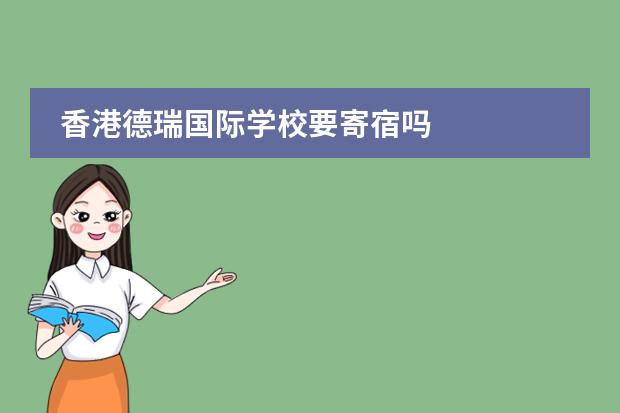 香港德瑞国际学校要寄宿吗