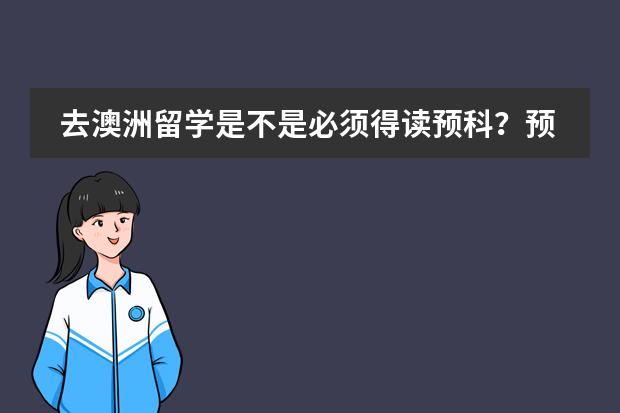 去澳洲留学是不是必须得读预科?预科需要哪种条件才能入读? 澳洲预科留学申请需要达到的条件