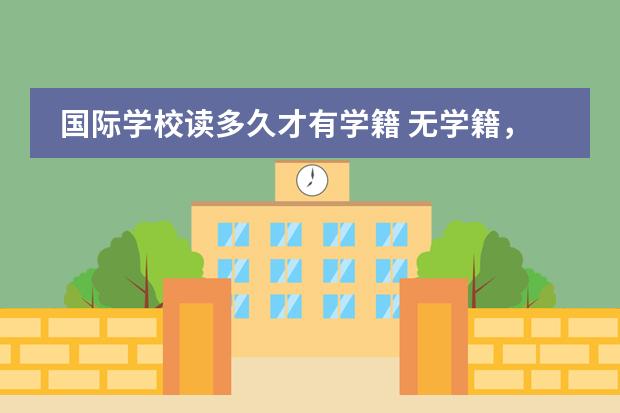 国际学校读多久才有学籍 无学籍,怎样可以出国留学?