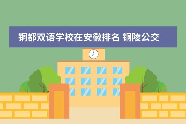 铜都双语学校在安徽排名 铜陵公交铜都双语学校到铜陵站坐几路车