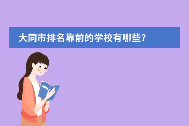 大同市排名靠前的学校有哪些？