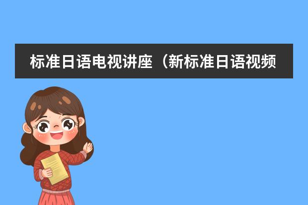 标准日语电视讲座(新标准日语视频的下载地址)