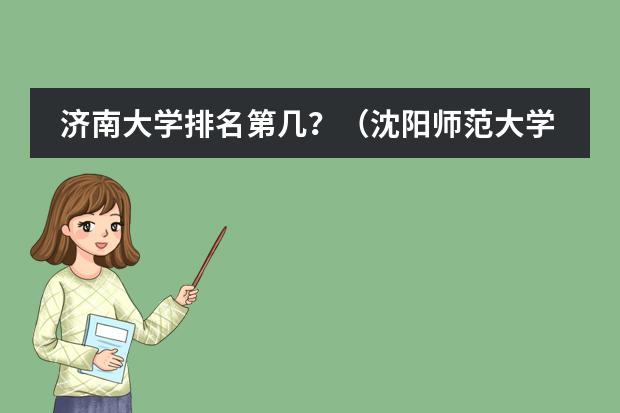 济南大学排名第几?(沈阳师范大学与北师大珠海分校的比较)