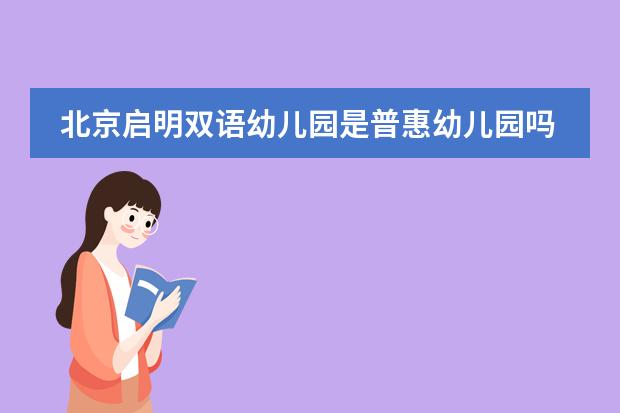 北京启明双语幼儿园是普惠幼儿园吗