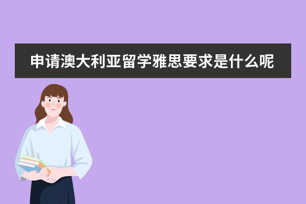 申请澳大利亚留学雅思要求是什么呢