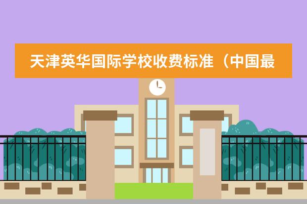 天津英华国际学校收费标准(中国最好的私立学校)