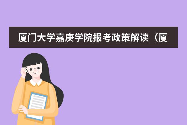 厦门大学嘉庚学院报考政策解读（厦门大学嘉庚学院本科招生简章&nbsp;&nbsp;&nbsp;）