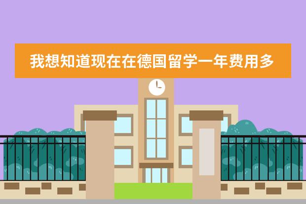 我想知道现在在德国留学一年费用多少，今年。请详细说一下。在亚琛这种地方。谢谢！