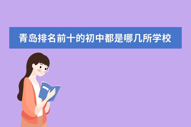青岛排名前十的初中都是哪几所学校 青岛民办本科学校排名