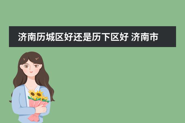 济南历城区好还是历下区好 济南市历城双语实验学校历城双语实验办学特色