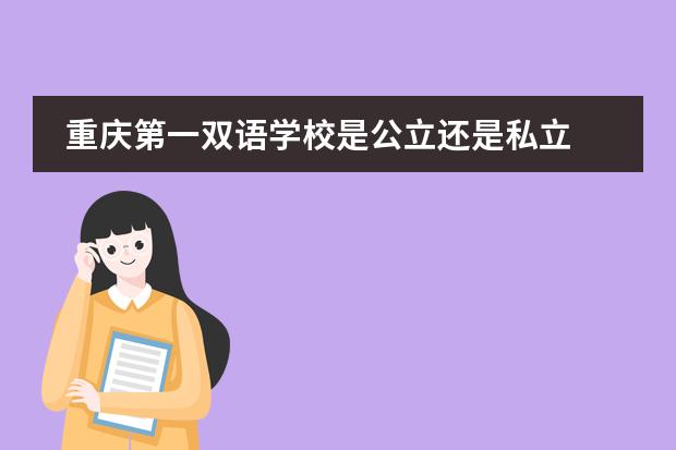 重庆第一双语学校是公立还是私立 重庆市第一双语学校地址