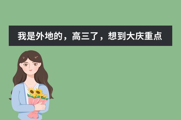 我是外地的,高三了,想到大庆重点的学校念,户口也要迁到大庆了,学籍怎么办啊?还有怎么才能上啊