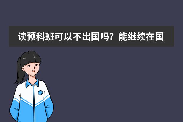 读预科班可以不出国吗?能继续在国内读什么吗?