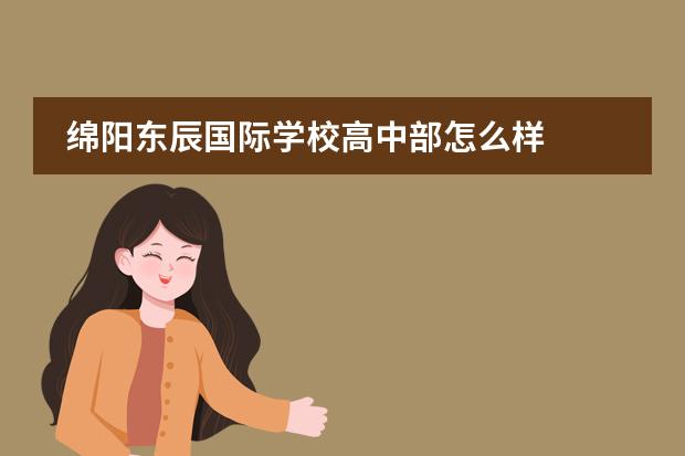绵阳东辰国际学校高中部怎么样
