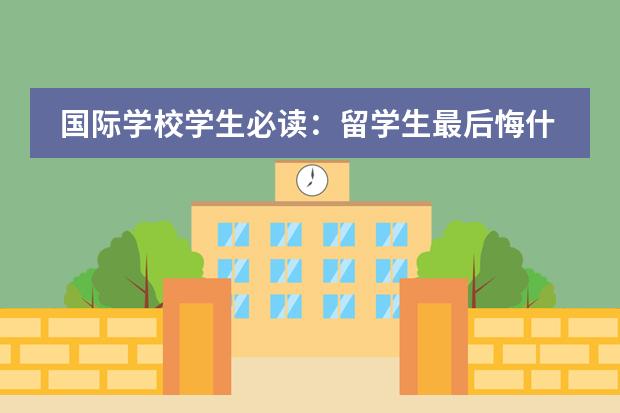 国际学校学生必读：留学生最后悔什么事