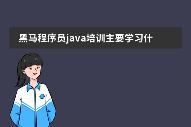 黑马程序员java培训主要学习什么啊？