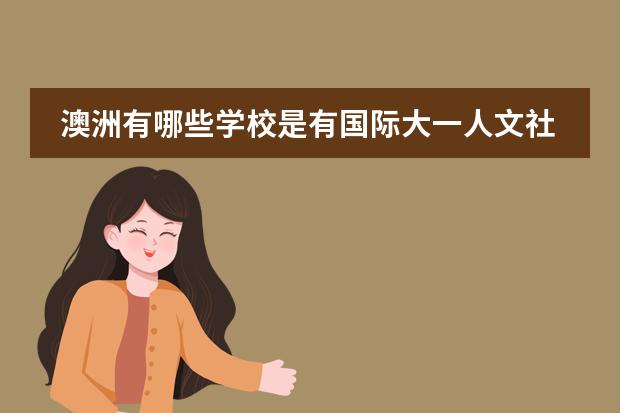 澳洲有哪些学校是有国际大一人文社科类专业 的