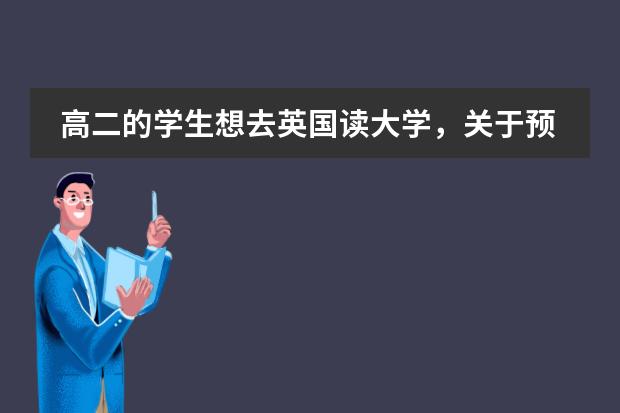 高二的学生想去英国读大学,关于预科的一些问题 关于英国研究生预科
