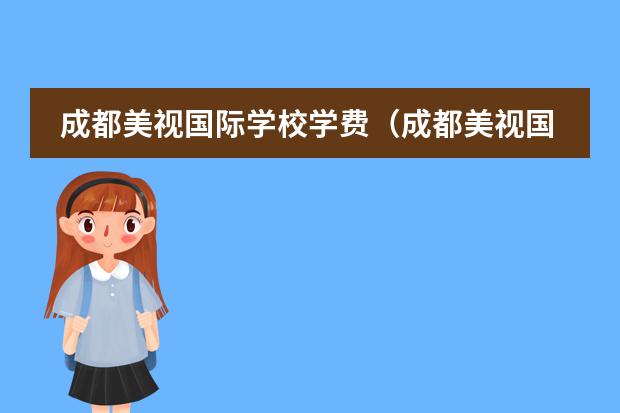 成都美视国际学校学费（成都美视国际学校（）
