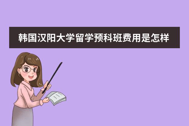韩国汉阳大学留学预科班费用是怎样的? 澳大利亚留学(预科)的详细费用!??