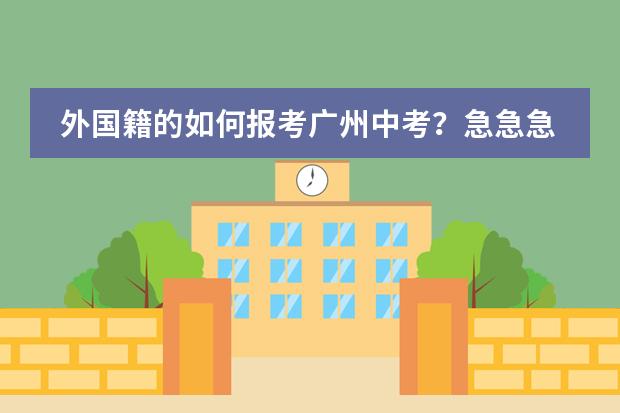 外国籍的如何报考广州中考?急急急急急急